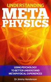 Understanding metaphysics: using psychology to better understand metaphysical experiences cover image