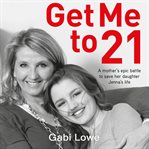 Get me to 21 : the Jenna Lowe story cover image