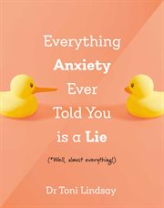 Everything Anxiety Ever Told You Is a Lie cover image