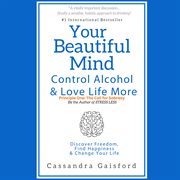 Your Beautiful Mind : Control Alcohol and Love Life More (Principle One. The Call for Sobriety) cover image