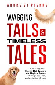 Wagging Tails & Timeless Tales: 9 Touching Short Stories That Capture the Magic of Dogs- Through Joy cover image