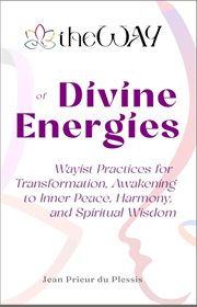 Theway of Divine Energies: Wayist Practices for Transformation, Awakening to Inner Peace, Harmony, a cover image