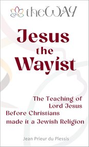 Jesus the Wayist: The Teaching of Lord Jesus Before Christians Made It a Jewish Religion cover image