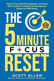 The 5-Minute Focus Reset: Master Focus, Beat Procrastination, and Finish What You Start-A Simple Ti cover image