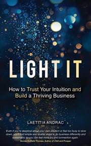 Light It : How to Trust Your Intuition and Build a Thriving Business cover image