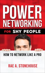 POWER NETWORKING FOR SHY PEOPLE : HOW TO NETWORK LIKE A PRO cover image