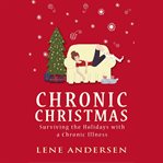 Chronic christmas. Surviving the Holidays with a Chronic Illness cover image