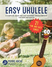 Easy ukulele : a complete, quick and easy beginner ukulele metho for kids and adults cover image