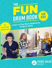The fun drum book for kids : Learn to play rock, rudiments, songs & solos cover image