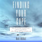 Finding your cape. How to Course Correct and Achieve Greatness When Things Don't Go As Planned cover image