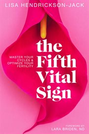 The fifth vital sign : master your cycles and optimize your fertility cover image