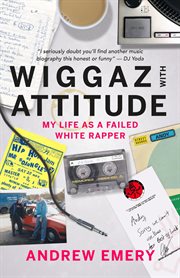 Wiggaz With Attitude : My Life as a Failed White Rapper cover image