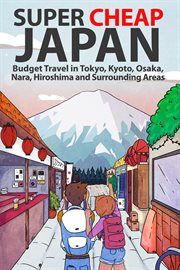 Super cheap japan. Budget Travel in Tokyo, Kyoto, Osaka, Nara, Hiroshima and Surrounding Areas cover image