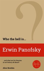 Who the Hell is Erwin Panofsky? : And what is his theory on art history all about? cover image