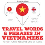 Travel words & phrases in Vietnamese : to talk whiile traveling and at work cover image