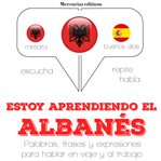 Estoy aprendiendo el albanés. Escucha, Repite, Habla : curso de idiomas cover image