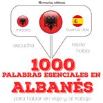 1000 palabras esenciales en albanés. Escucha, Repite, Habla : curso de idiomas cover image