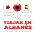 Viajar en albanés. Escucha, Repite, Habla : curso de idiomas cover image