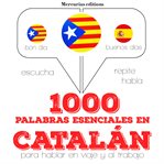 1000 palabras esenciales en catalán. Escucha, Repite, Habla : curso de idiomas cover image