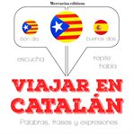Viajar en catalán. Escucha, Repite, Habla : curso de idiomas cover image