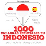 1000 palabras esenciales en indonesio. Escucha, Repite, Habla : curso de idiomas cover image