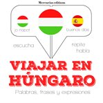 Viajar en húngaro. Escucha, Repite, Habla : curso de idiomas cover image