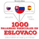 1000 palabras esenciales en eslovaco. Escucha, Repite, Habla : curso de idiomas cover image