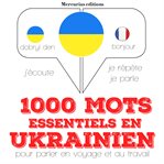 1000 mots essentiels en ukrainien. Ecoute, répète, parle : méthode de langue cover image