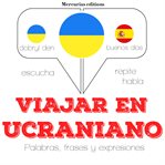 Viajar en ucraniano. Escucha, Repite, Habla : curso de idiomas cover image