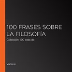 100 frases sobre la filosofía. Colección 100 citas de cover image