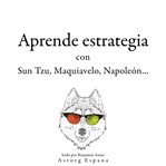 Aprende estrategia con sun tzu, maquiavelo, napoleón.... Colección las mejores citas cover image