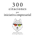 300 citas para la iniciativa empresarial. Colección las mejores citas cover image