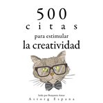 500 citas para estimular la creatividad. Colección las mejores citas cover image