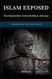 Islam Exposed : The Depravities Towards Black Africans cover image