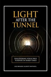 The Light After the Tunnel : Discovering Your True Purpose in Hard Times cover image