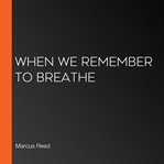 When We Remember to Breathe cover image