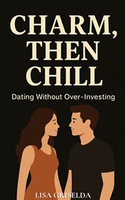 Charm, Then Chill : Dating Without Over-investing cover image