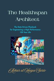 The Healthspan Architect : The Data Driven Playbook for Engineering a High-performance 100 Year Life cover image