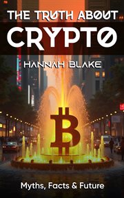 The Truth About Crypto : Myths, Facts & Future cover image