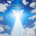 Angels : Messengers of Light. Melodies of Love and Comfort cover image