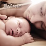We Dream : Modern Lullabies for You and Your Baby's Peaceful Sleep cover image