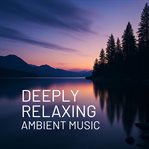 Deeply Relaxing Ambient Music cover image