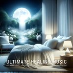 Ultimate Healing Music for Deep Sleep - Soothing Sounds for Restful Sleep and Relaxation : Effective Stress Relief, Enhanced Meditation, and Deep Restful Sleep – Your Path to Peaceful Relaxat. Healing Music For Sleep cover image