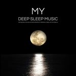 My Deep Sleep Music : Calming Nature Sounds and Gentle Melodies for Meditation, Sleep, and Inner Balance cover image