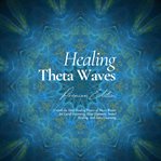 Healing Theta Waves - Premium Edition : Unlock the Deep Healing Power of Theta Waves for Lucid Dreaming, Sleep Hypnosis, Sound Healing, And cover image