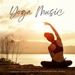 Yoga Music : 11 Dreamlike Soundscapes for the Relaxation of Body, Mind, and Soul cover image