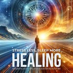 Stress Less, Sleep More : The Power of Binaural Beats for Relaxation, Stress Relief, Deep Sleep cover image