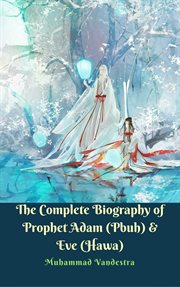The Complete Biography of Prophet Adam (Pbuh) & Eve (Hawa) cover image