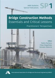 Bridge Construction Methods: Essentials and Critical Lessons : Practitioners' Perspectives. IABSE Bulletins - Special Publications cover image
