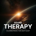 Sound Therapy : Calming Music for Deep Sleep. Sound Healing Therapy cover image